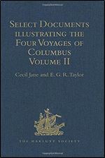 Select Documents illustrating the Four Voyages of Columbus: Including those contained in R.H. Major's Select Letters of Christopher Columbus. Volume II (Hakluyt Society, Second Series)