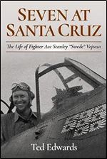 Seven at Santa Cruz: The Life of Fighter Ace Stanley Swede Vejtasa