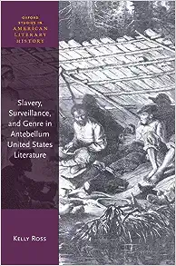Slavery, Surveillance, and Genre in Antebellum United States Literature (Oxford Studies in American Literary History)