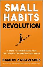 Small Habits Revolution: 10 Steps To Transforming Your Life Through The Power Of Mini Habits! (Self-Help Books for Busy People)