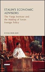 Stalin's Economic Advisors: The Varga Institute and the Making of Soviet Foreign Policy (Library of Modern Russia)
