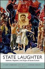 State Laughter: Stalinism, Populism, and Origins of Soviet Culture