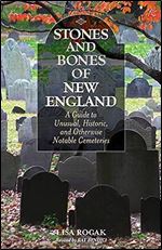 Stones and Bones of New England: A Guide To Unusual, Historic, and Otherwise Notable Cemeteries Ed 2