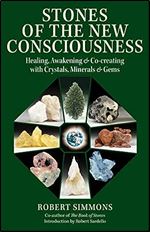 Stones of the New Consciousness: Healing, Awakening, and Co-creating with Crystals, Minerals, and Gems Ed 2