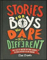 Stories for Boys Who Dare to Be Different: True Tales of Amazing Boys Who Changed the World without Killing Dragons (The Dare to Be Different Series)