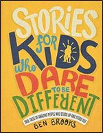 Stories for Kids Who Dare to Be Different: True Tales of Amazing People Who Stood Up and Stood Out (The Dare to Be Different Series)
