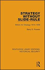 Strategy Without Slide-Rule: British Air Strategy 1914 1939 (Routledge Library Editions: Historical Security)