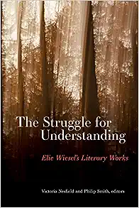 Struggle for Understanding, The: Elie Wiesel's Literary Works (SUNY series in Contemporary Jewish Literature and Culture)