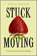 Stuck Moving: Or, How I Learned to Love (and Lament) Anthropology (Volume 9) (Atelier: Ethnographic Inquiry in the Twenty-First Century)