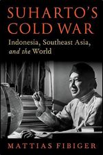 Suharto's Cold War: Indonesia, Southeast Asia, and the World (OXFORD STUDIES IN INTL HISTORY SERIES)