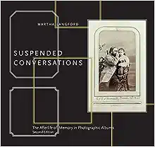 Suspended Conversations: The Afterlife of Memory in Photographic Albums, Second Edition