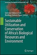 Sustainable Utilization and Conservation of Africa s Biological Resources and Environment (Sustainable Development and Biodiversity, 888)