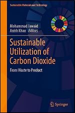 Sustainable Utilization of Carbon Dioxide: From Waste to Product (Sustainable Materials and Technology)