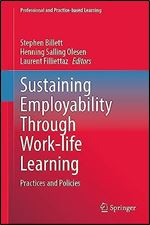 Sustaining Employability Through Work-life Learning: Practices and Policies (Professional and Practice-based Learning, 35)