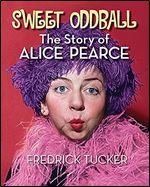 Sweet Oddball - The Story of Alice Pearce