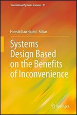 Systems Design Based on the Benefits of Inconvenience (Translational Systems Sciences, 31)
