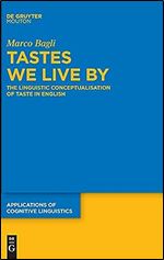 Tastes We Live By: The Linguistic Conceptualisation of Taste in English (Applications of Cognitive Linguistics Acl, 41)