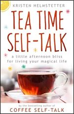 Tea Time Self-Talk: A Little Afternoon Bliss for Living Your Magical Life
