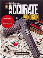 The Accurate Handgun (Gun Digest Presents)