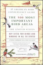 The American Bird Conservancy Guide to the 500 Most Important Bird Areas in the United States: Key Sites for Birds and Birding in All 50 States