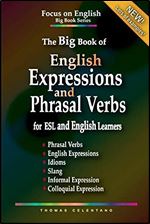 The Big Book of English Expressions and Phrasal Verbs for ESL and English Learners Phrasal Verbs, English Expressions, Idioms, Slang, Informal and ... Focus on English Grammar Big Book Series)