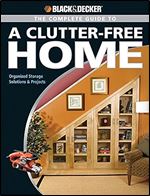 The Black and Decker Complete Guide to a Clutter Free Home: Organized Storage Solutions & Projects (Black & Decker Complete Guide)
