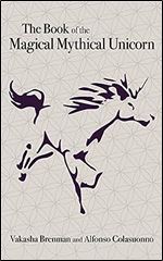 The Book of the Magical Mythical Unicorn: A Unique Anthology of Esoteric Knowledge, Myths and Legends