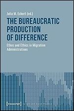 The Bureaucratic Production of Difference: Ethos and Ethics in Migration Administrations (Culture and Social Practice)