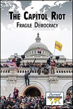 The Capitol Riot: Fragile Democracy (Current Controversies)