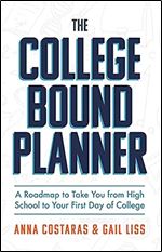 The College Bound Planner: A Roadmap to Take You From High School to Your First Day of College (Time Management, Goal Setting for Teens)