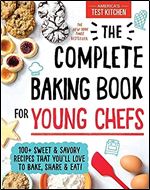 The Complete Baking Book for Young Chefs: 100+ Sweet and Savory Recipes that You'll Love to Bake, Share and Eat!
