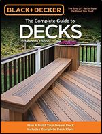 The Complete Guide to Decks: Plan & Build Your Dream Deck Includes Complete Deck Plans (Black & Decker Complete Guide) Ed 5