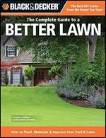 The Complete Guide to a Better Lawn: How to Plant, Maintain & Improve Your Yard & Lawn (Black & Decker Complete Guide)