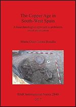 The Copper Age in South-West Spain: A bioarchaeological approach to prehistoric social organisation (2840) (BAR International)
