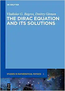 The Dirac Equation and Its' Solutions (De Gruyter Studies in Mathematical Physics) (De Gruyter Studies in Mathematical Physics, 4)