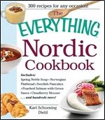 The Everything Nordic Cookbook: Includes: Spring Nettle Soup, Norwegian Flatbread, Swedish Pancakes, Poached Salmon with Green Sauce, Cloudberry Mousse...and hundreds more! Ed 7