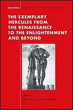 The Exemplary Hercules from the Renaissance to the Enlightenment and Beyond (Metaforms, 20)
