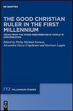 The Good Christian Ruler in the First Millennium: Views from the Wider Mediterranean World in Conversation (Issn, 92)