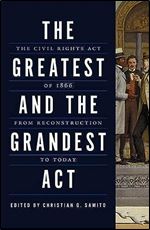 The Greatest and the Grandest Act: The Civil Rights Act of 1866 from Reconstruction to Today