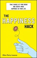 The Happiness Hack: Take Charge of Your Brain and Create More Happiness in Your Life (Balance Your Mental Health with This Stress-Relief and Mindfulness Book)