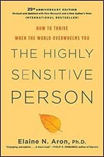 The Highly Sensitive Person: How to Thrive When the World Overwhelms You Ed 25