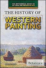 The History of Western Painting (The Britannica Guide to the Visual and Performing Arts, 7)