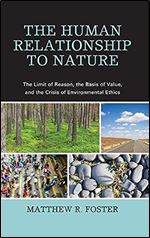 The Human Relationship to Nature: The Limit of Reason, the Basis of Value, and the Crisis of Environmental Ethics