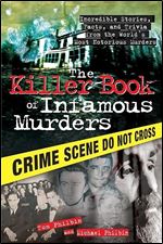The Killer Book of Infamous Murders: Incredible Stories, Facts, and Trivia from the World's Most Notorious Murders (The Killer Books)