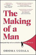 The Making of a Man (and why we're so afraid to talk about it): Myths of Race, Sex and Masculinity