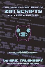 The Medium-Sized Book of Zim Scripts: Vol. 1: Pigs n Waffles: The stories, and the stories behind the stories of your favorite Invader