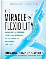 The Miracle of Flexibility: A Head-to-Toe Program to Increase Strength, Improve Mobility, and Become Pain Free