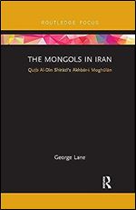 The Mongols in Iran (Routledge Studies in the History of Iran and Turkey)
