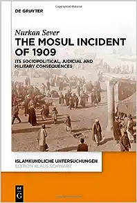 The Mosul Incident of 1909: Its Sociopolitical, Judicial And Military Consequences (Islamkundliche Untersuchungen)