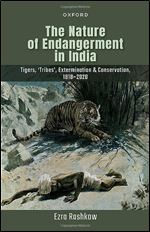 The Nature of Endangerment in India: Tigers, 'Tribes', Extermination & Conservation, 1818-2020